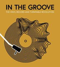 In The Groove : The Vinyl Record and Turntable Revolution