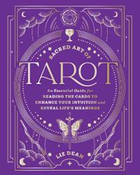 Sacred Art of Tarot: An Essential Guide for Reading the Cards to Enhance Your Intuition and Reveal Life’s Meanings