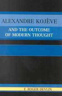 Alexandre Kojeve and the Outcome of Modern Thought