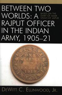 Between Two Worlds: A Rajput Officer in the Indian Army, 1905-21
