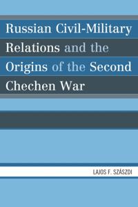 Russian Civil-Military Relations and the Origins of the Second Chechen War