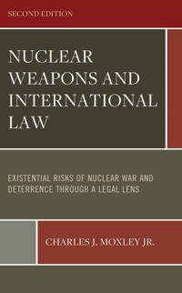 Nuclear Weapons and International Law: Existential Risks of Nuclear War and Deterrence through a Legal Lens