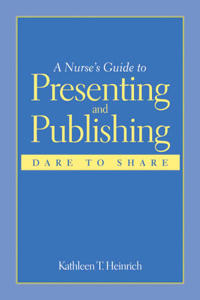A Nurse's Guide to Presenting and Publishing: Dare to Share
