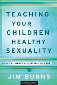 Teaching Your Children Healthy Sexuality – A Biblical Approach to Prepare Them for Life