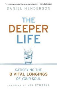Deeper Life: Satisfying the 8 Vital Longings of Your Soul