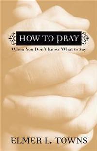 How to Pray When You Don`t Know What to Say