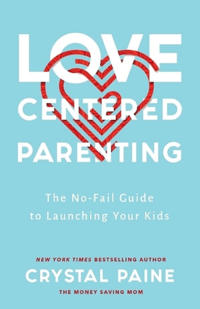 Love–Centered Parenting – The No–Fail Guide to Launching Your Kids