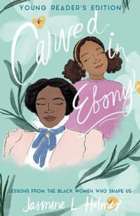 Bokomslag för "Carved in Ebony – Lessons from the Black Women Who Shape Us"