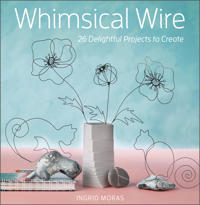 Whimsical Wire : 26 Delightful Projects to Create