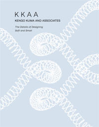 KKAA Kengo Kuma and Associates: The Details of Designing Soft and Small