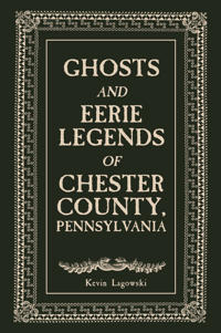 Ghosts and Eerie Legends of Chester County, Pennsylvania