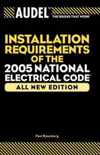 Audel Installation Requirements of the 2005 National Electrical Code