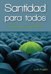 Santidad Para Todos: Para Ser Santos En La Vida Ordinaria