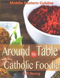 Around the Table with the Catholic Foodie: Middle Eastern Cuisine