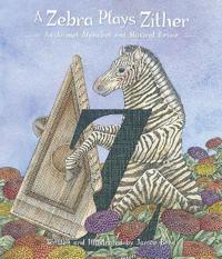 A Zebra Plays Zither an Animal Alphabet and Musical Revue