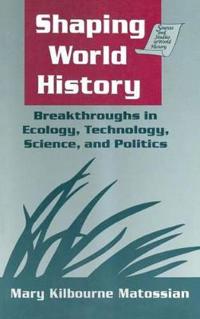 Shaping World History: Breakthroughs in Ecology, Technology, Science, and Politics