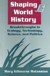 Shaping World History: Breakthroughs in Ecology, Technology, Science, and Politics