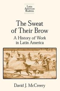 Bokomslag för "The Sweat of Their Brow: A History of Work in Latin America"