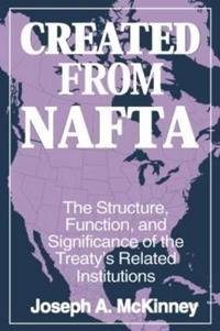 Bokomslag för "Created from NAFTA: The Structure, Function and Significance of the Treaty's Related Institutions"