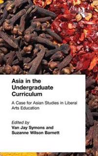Bokomslag för "Asia in the Undergraduate Curriculum: A Case for Asian Studies in Liberal Arts Education"