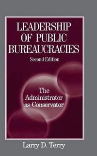 Leadership of Public Bureaucracies: The Administrator as Conservator