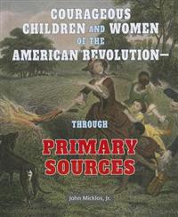 Courageous Children and Women of the American Revolution: Through Primary Sources