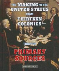 The Making Of The United States From Thirteen Colonies-Through Primary Sources