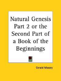 Natural Genesis or the Second Part of a Book of the Beginnings