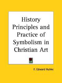 History Principles and Practice of Symbolism in Christian Art 1908
