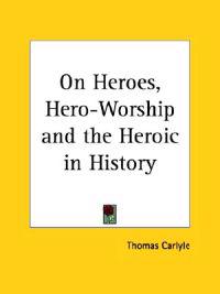 On Heroes, Hero-Worship and the Heroic in History 1897