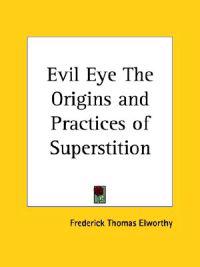 Evil Eye the Origins and Practices of Superstition 1895
