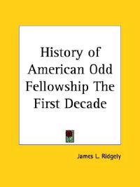 History of American Odd Fellowship the First Decade (1878)