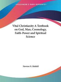 Vital Christianity a Textbook on God, Man, Cosmology, Faith-power and Spiritual Science (1920)