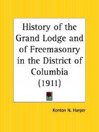 History of the Grand Lodge and of Freemasonry in the District of Columbia (1911)