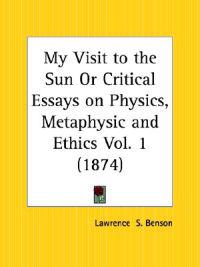 My Visit to the Sun or Critical Essays on Physics, Metaphysic and Ethics Vol. 1 (1874)