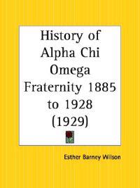 History of Alpha Chi Omega Fraternity 1885 to 1928 1929