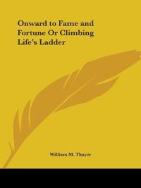 Onward to Fame & Fortune or Climbing Life's Ladder 1897