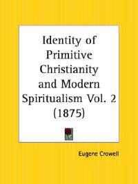 Identity of Primitive Christianity and Modern Spiritualism Vol. 2 (1875)