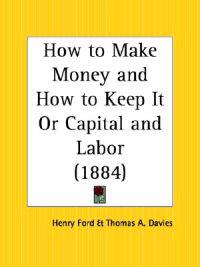 How to Make Money and How to Keep it or Capital and Labor (1884)