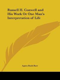 Russell H. Conwell and His Work or One Man's Interpretation of Life (1926)