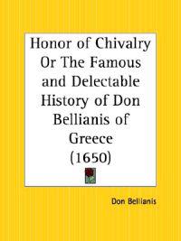 Honor of Chivalry or the Famous and Delectable History of Don Bellianis of Greece, 1650