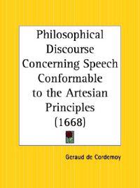 Philosophical Discourse Concerning Speech Conformable to the Artesian Principles, 1668