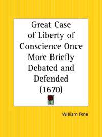 Great Case of Liberty of Conscience Once More Briefly Debated and Defended, 1670