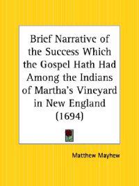 Brief Narrative of the Success Which the Gospel Hath Had among the Indians of Martha's Vineyard in New England (1694)