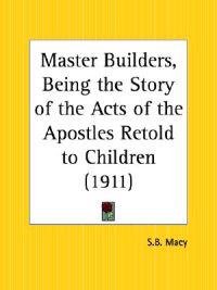 Master Builders, Being the Story of the Acts of the Apostles Retold to Children 1911