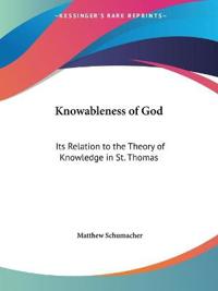 Knowableness of God: Its Relation to the Theory of Knowledge in St. Thomas (1905)