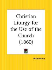 Christian Liturgy for the Use of the Church (1860)