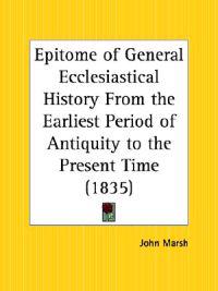 Epitome of General Ecclesiastical History from the Earliest Period of Antiquity to the Present Time (1835)