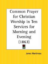 Common Prayer for Christian Worship in Ten Services for Morning and Evening, 1863