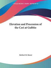 Elevation and Procession of the Ceri at Gubbio: an Account of the Ceremonies Together with Some Suggestions as to Their Origin and an Appendix Consist